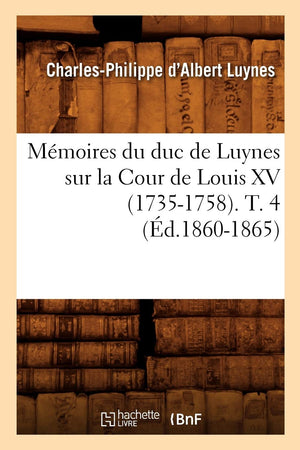 Mmoires Du Duc De Luynes Sur La Cour De Louis Xv (17351758). T. 4 (D.18601865) (Histoire) (French Edition),New