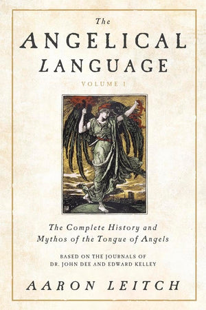 The Angelical Language, Volume I: The Complete History And Mythos Of The Tongue Of Angels (The Angelical Language, 1)