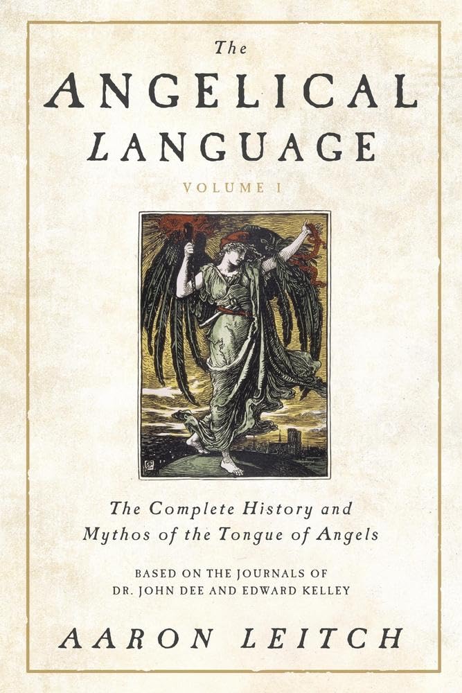 The Angelical Language, Volume I: The Complete History And Mythos Of The Tongue Of Angels (The Angelical Language, 1)