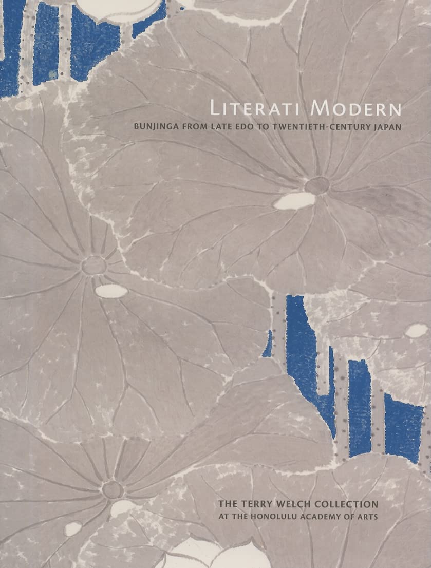 Literati Modern: Bunjinga from Late Edo to TwentiethCentury Japan,New