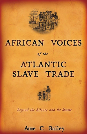 African Voices Of The Atlantic Slave Trade: Beyond The Silence And The Shame,Used