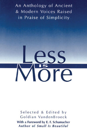 Less Is More: An Anthology of Ancient & Modern Voices Raised in Praise of Simplicity,Used