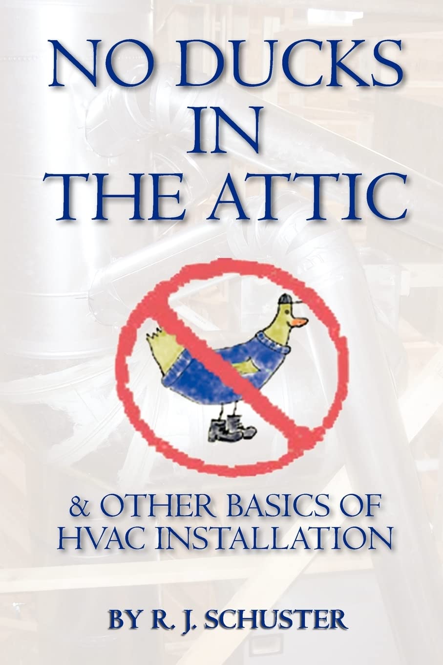 No Ducks in the Attic: & Other Basics of HVAC Installation,Used