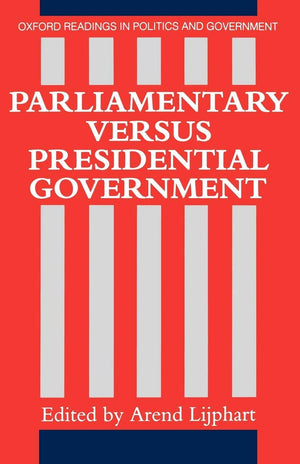 Parliamentary Versus Presidential Government (Oxford Readings in Politics and Government),New
