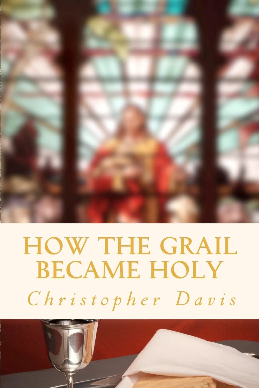 How The Grail Became Holy: A Quest To Discover The Origin Of The Holy Grail Legend,Used