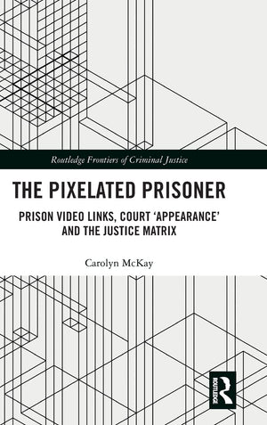 The Pixelated Prisoner: Prison Video Links, Court Appearance and the Justice Matrix (Routledge Frontiers of Criminal Justice),Used