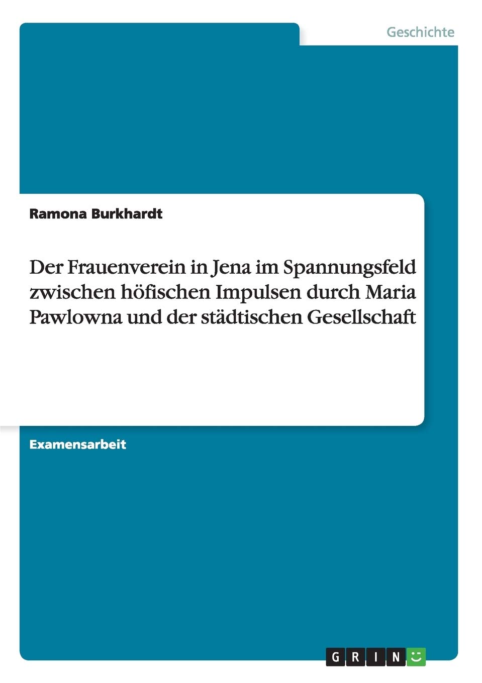 Der Frauenverein In Jena Im Spannungsfeld Zwischen Hfischen Impulsen Durch Maria Pawlowna Und Der Stdtischen Gesellschaft (Germa,Used