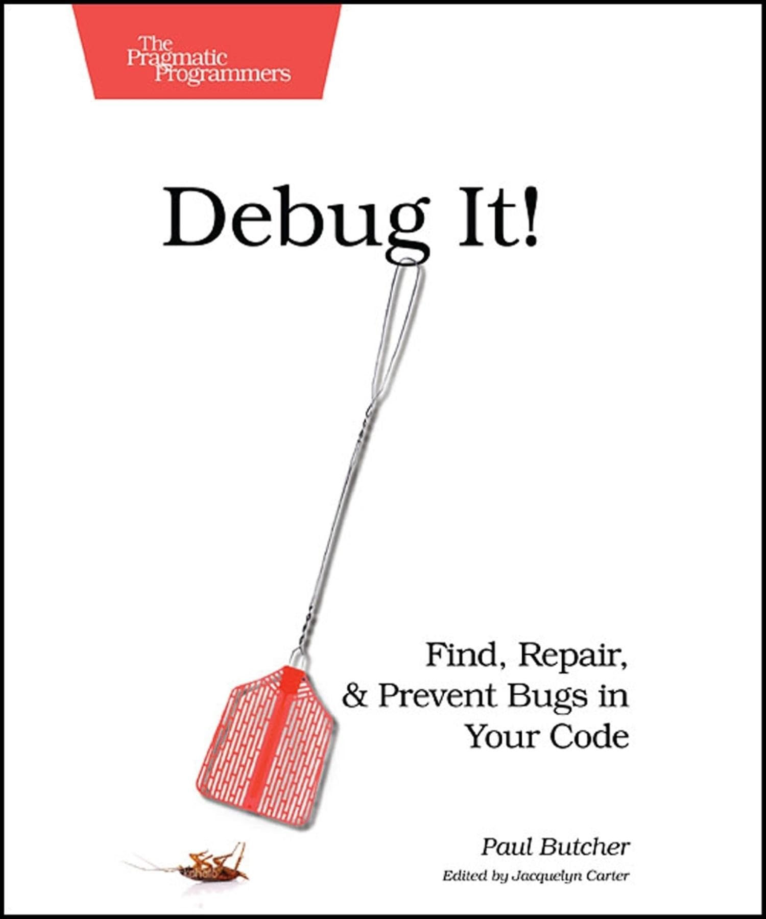 Debug It!: Find, Repair, And Prevent Bugs In Your Code (Pragmatic Programmers),New