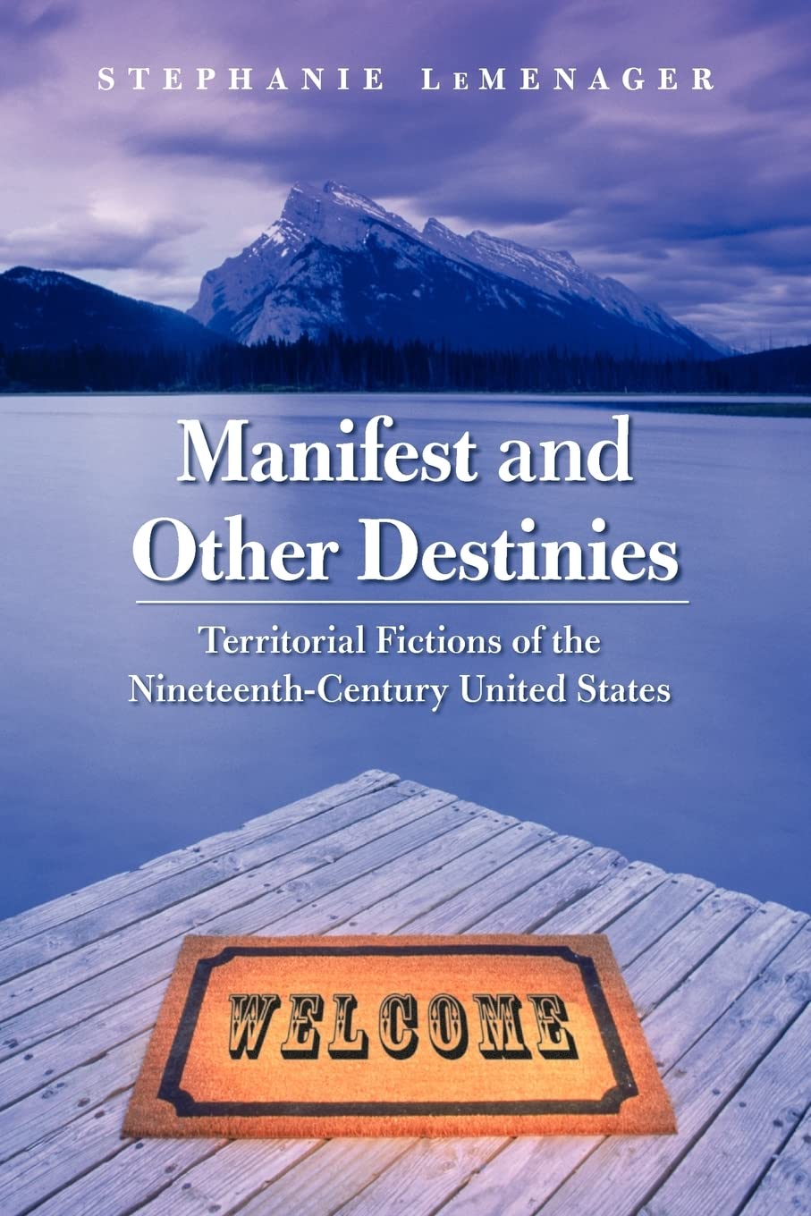 Manifest And Other Destinies: Territorial Fictions Of The Nineteenthcentury United States (Postwestern Horizons),New