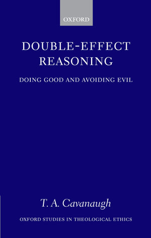 Doubleeffect Reasoning: Doing Good And Avoiding Evil (Oxford Studies In Theological Ethics),New