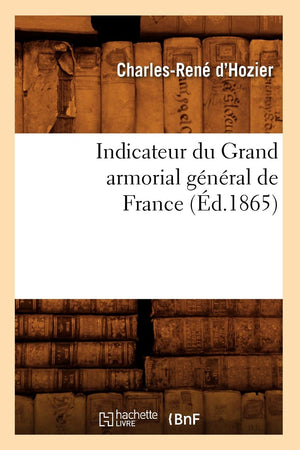 Indicateur Du Grand Armorial Gnral De France (D.1865) (Histoire) (French Edition),New