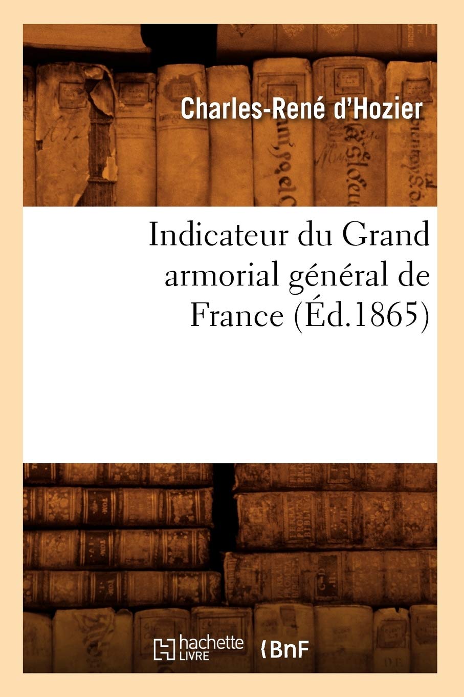 Indicateur Du Grand Armorial Gnral De France (D.1865) (Histoire) (French Edition),New