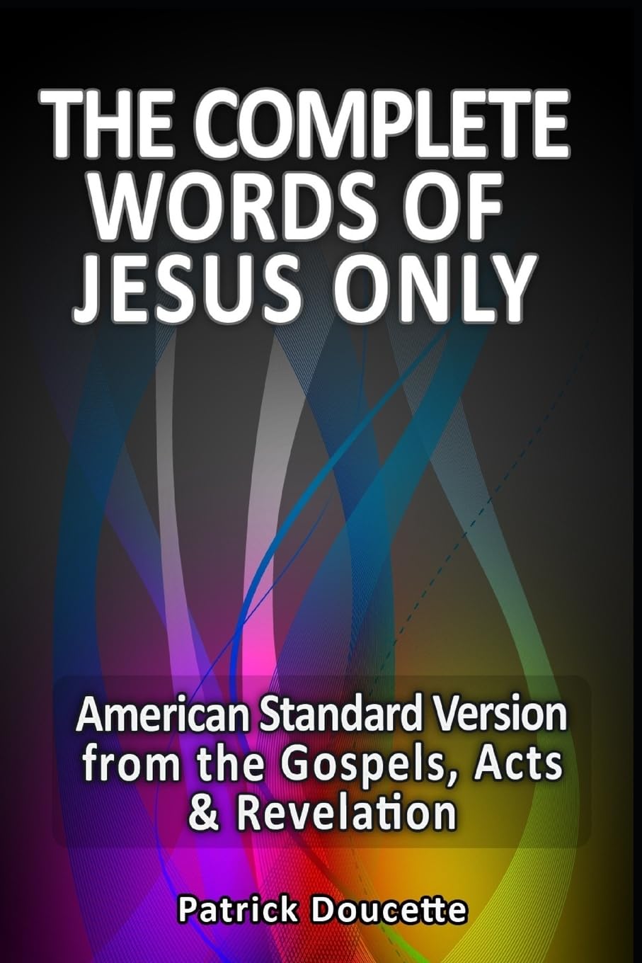 The Complete Words of Jesus Only  American Standard Version from the Gospels, Acts & Revelation,Used