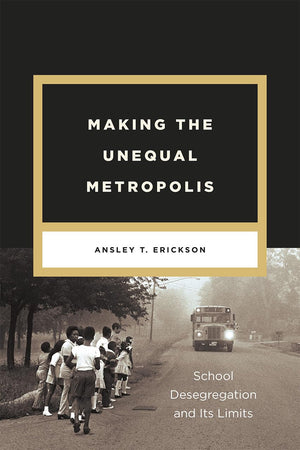 Making the Unequal Metropolis: School Desegregation and Its Limits (Historical Studies of Urban America),Used