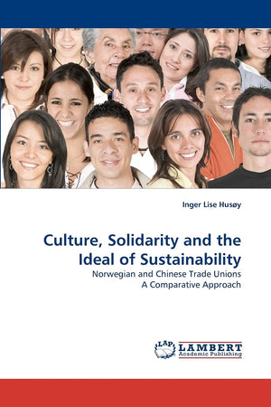 Culture, Solidarity and the Ideal of Sustainability: Norwegian and Chinese Trade Unions A Comparative Approach,Used