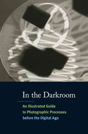 In the Darkroom: An Illustrated Guide to Photographic Processes Before the Digital Age,Used