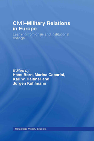 CivilMilitary Relations in Europe: Learning from Crisis and Institutional Change (Cass Military Studies),Used