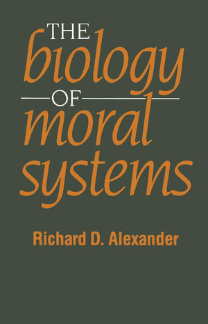 The Biology of Moral Systems (Evolutionary Foundations of Human Behavior Series),New