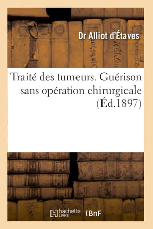 Trait Des Tumeurs. Gurison Sans Opration Chirurgicale, (D.1897) (Sciences) (French Edition),New