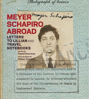 Meyer Schapiro Abroad: Letters to Lillian and Travel Notebooks,Used