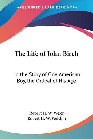 The Life of John Birch: In the Story of One American Boy, the Ordeal of His Age,Used