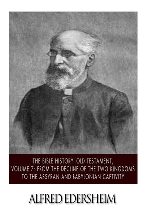 The Bible History, Old Testament, Volume 7: From the Decline of the Two Kingdoms to the Assyrian and Babylonian Captivity (The B,New