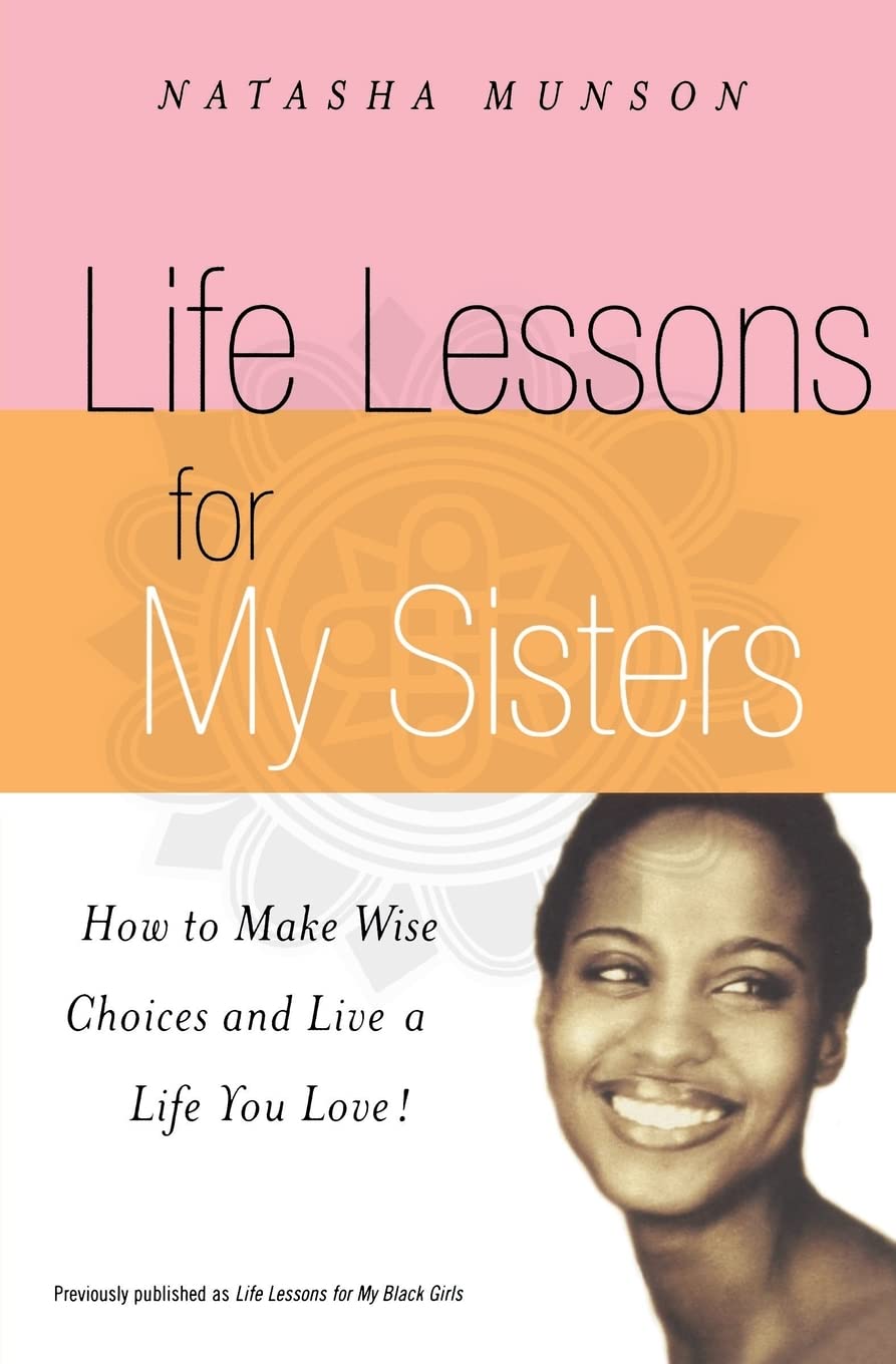 Life Lessons For My Sisters: How To Make Wise Choices And Live A Life You Love!