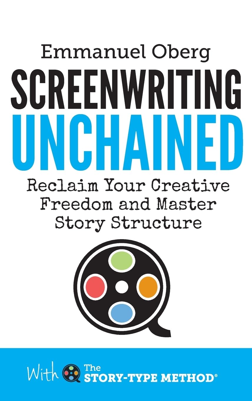 Screenwriting Unchained: Reclaim Your Creative Freedom and Master Story Structure (With the StoryType Method),Used