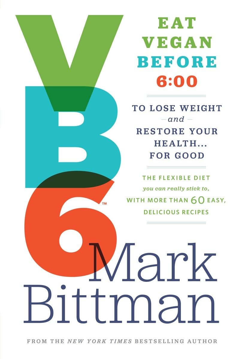 Vb6: Eat Vegan Before 6:00 To Lose Weight And Restore Your Health . . . For Good