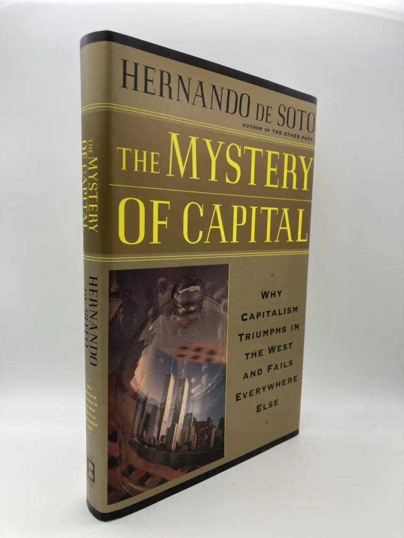 The Mystery Of Capital Why Capitalism Succeeds In The West And Fails Everywhere Else,New