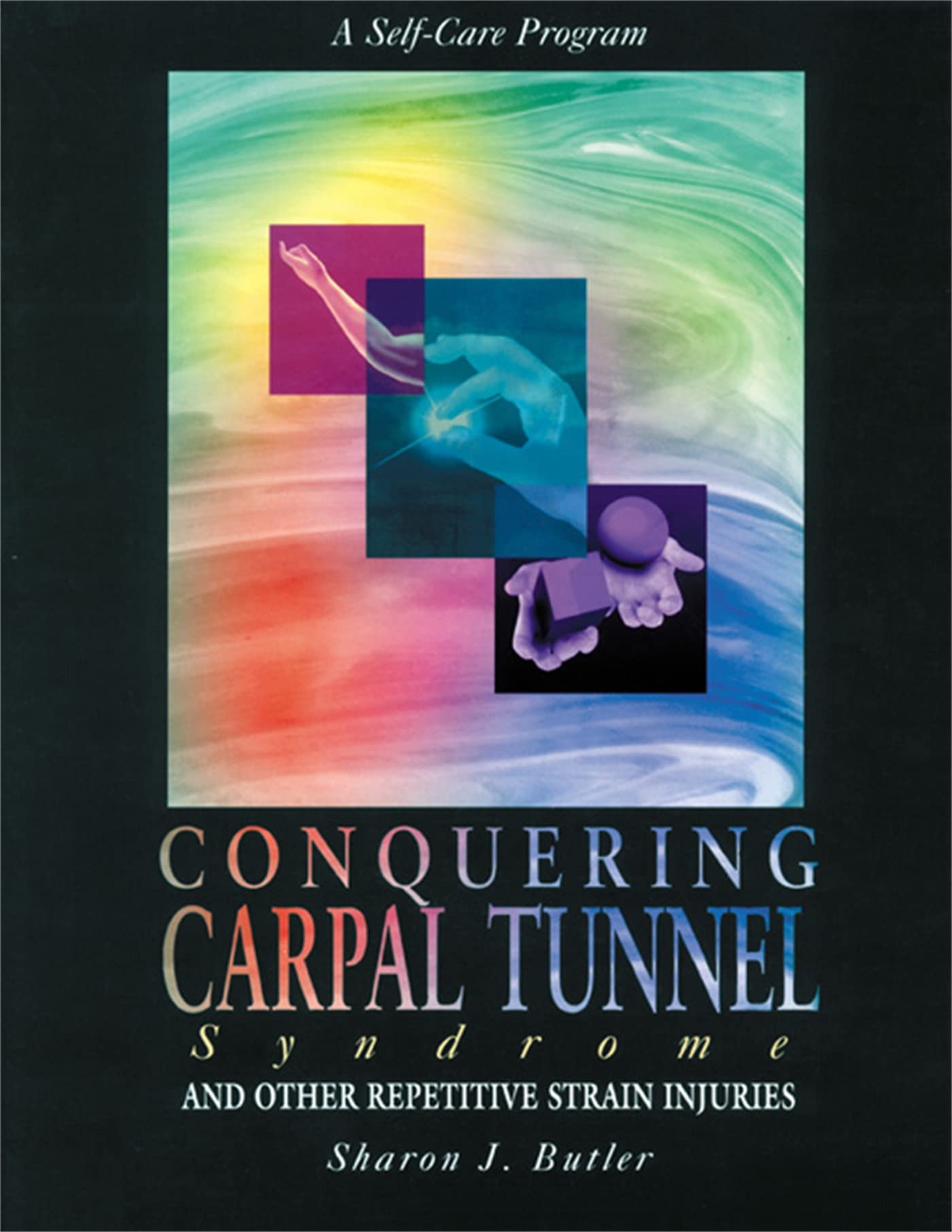 Conquering Carpal Tunnel Syndrome and Other Repetitive Strain Injuries: A SelfCare Program,New