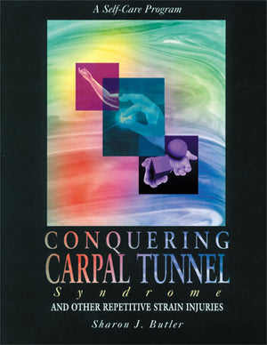 Conquering Carpal Tunnel Syndrome and Other Repetitive Strain Injuries: A SelfCare Program,New