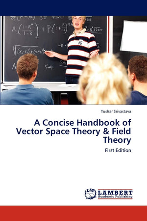 A Concise Handbook of Vector Space Theory & Field Theory: First Edition,Used
