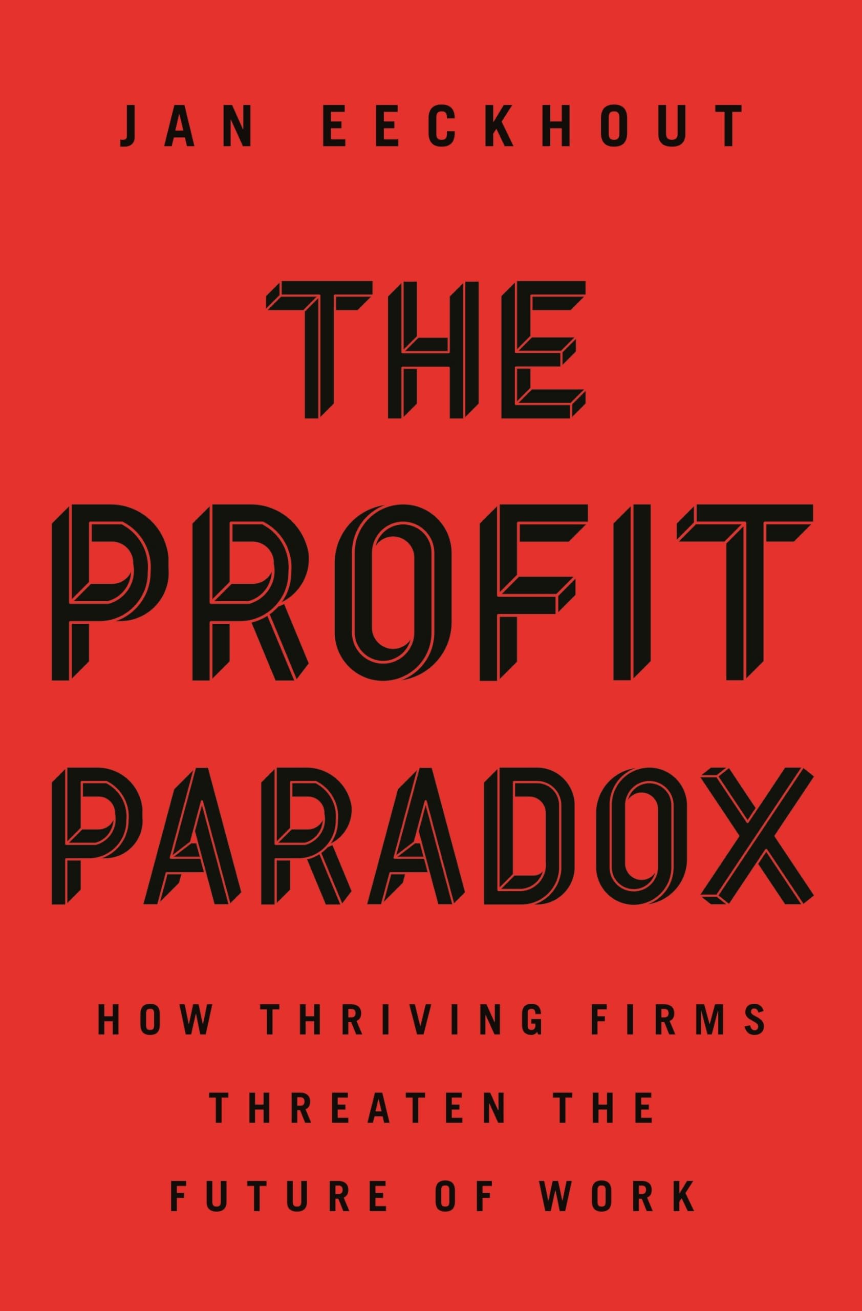 The Profit Paradox: How Thriving Firms Threaten The Future Of Work,New