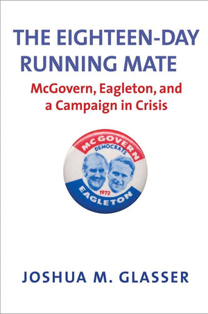 The Eighteenday Running Mate: Mcgovern, Eagleton, And A Campaign In Crisis