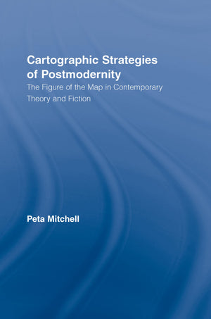 Cartographic Strategies of Postmodernity: The Figure of the Map in Contemporary Theory and Fiction (Routledge Studies in Twentie,Used