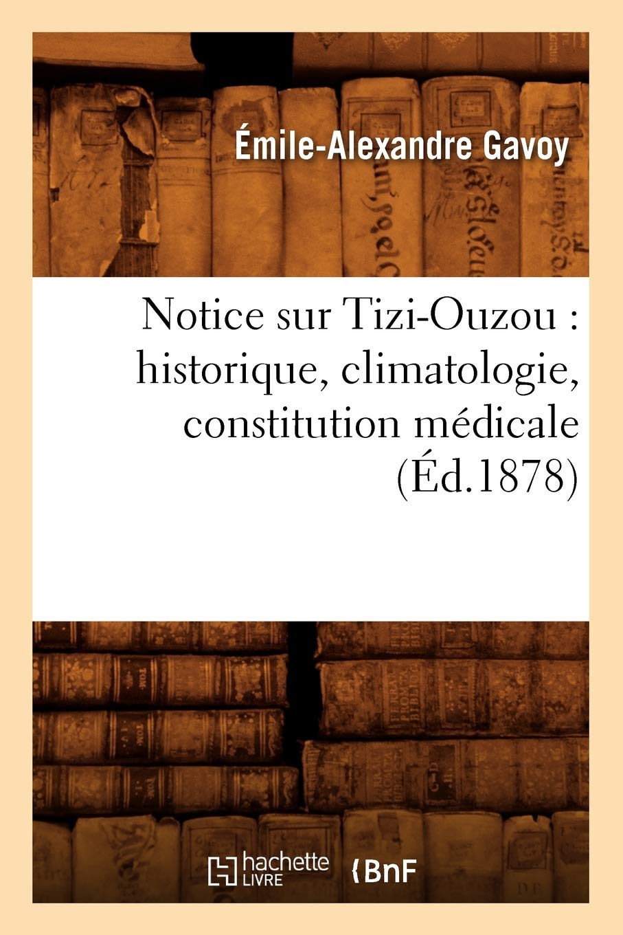 Notice Sur Tiziouzou: Historique, Climatologie, Constitution Mdicale, (D.1878) (Histoire) (French Edition),New