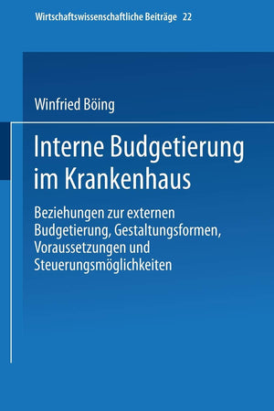 Interne Budgetierung im Krankenhaus: Beziehungen zur externen Budgetierung, Gestaltungsformen, Voraussetzungen und Steuerungsmgl,Used