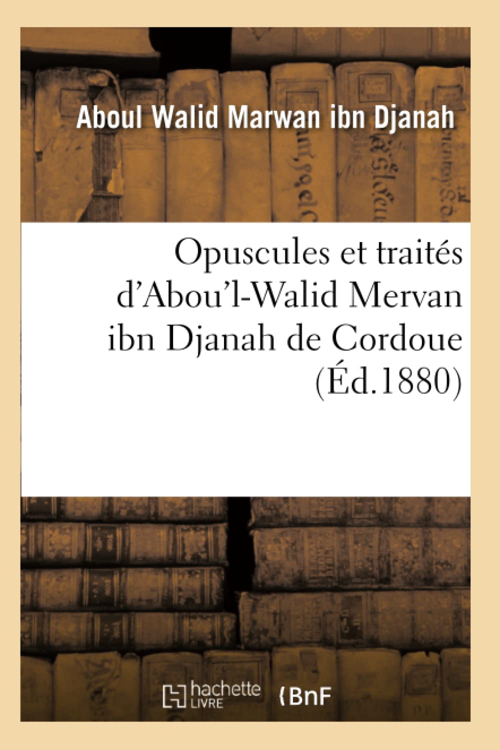 Opuscules Et Traits D'Abou'Lwalid Mervan Ibn Djanah De Cordoue (D.1880) (Litterature) (French Edition),New