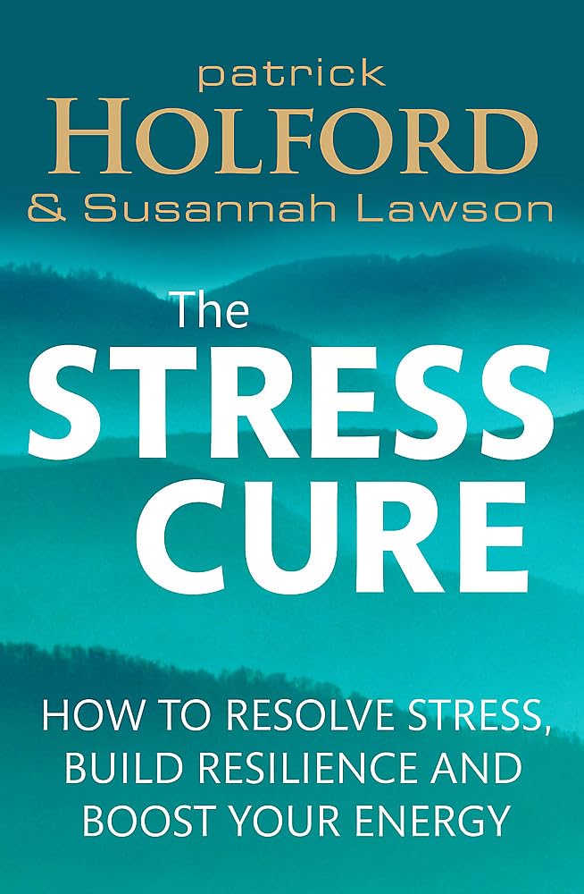 The Stress Cure: How To Resolve Stress, Build Resilience And Boost Your Energy