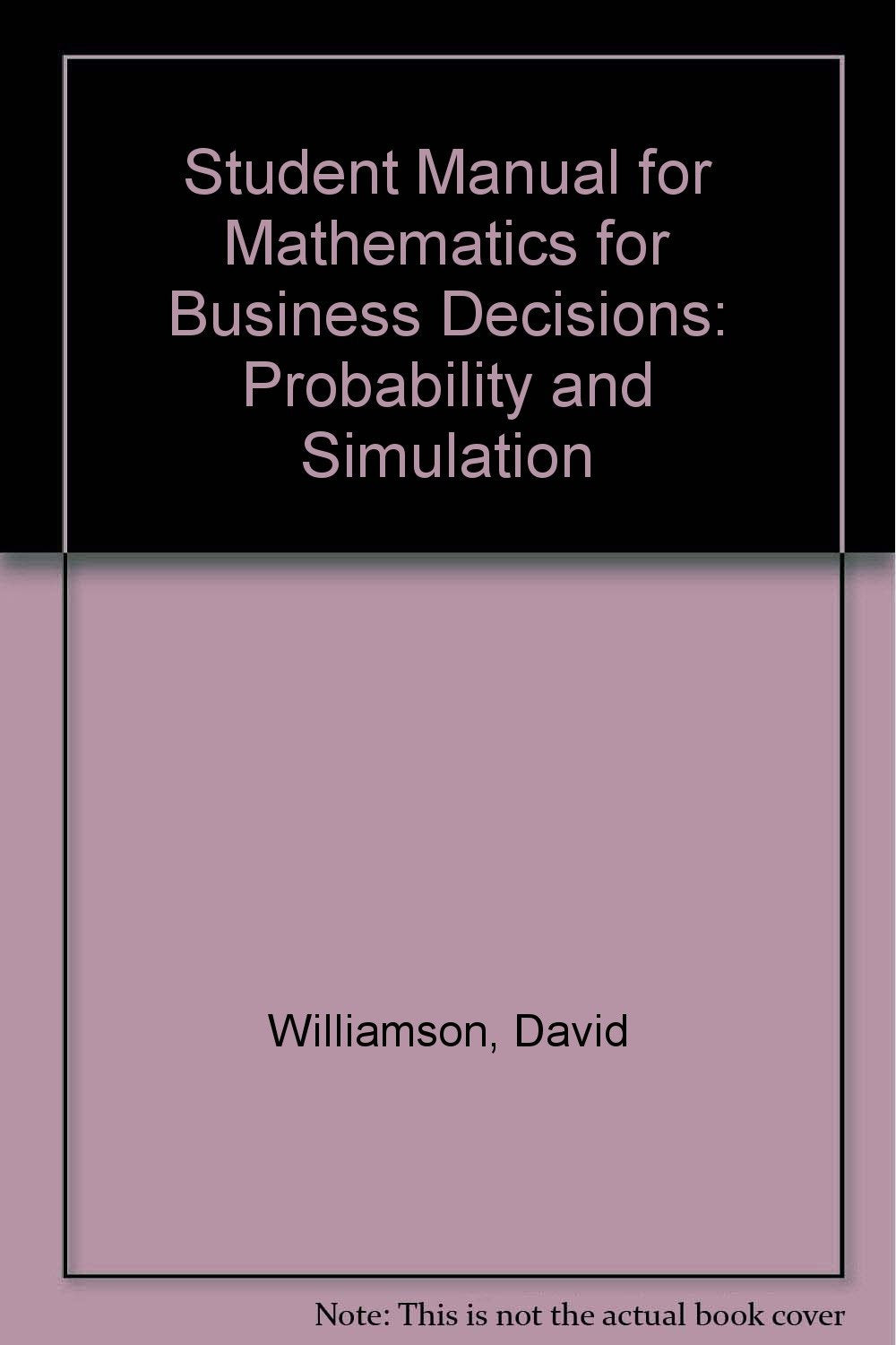 Student Manual for Mathematics for Business Decisions: Part 1 Probability and Simulation,Used