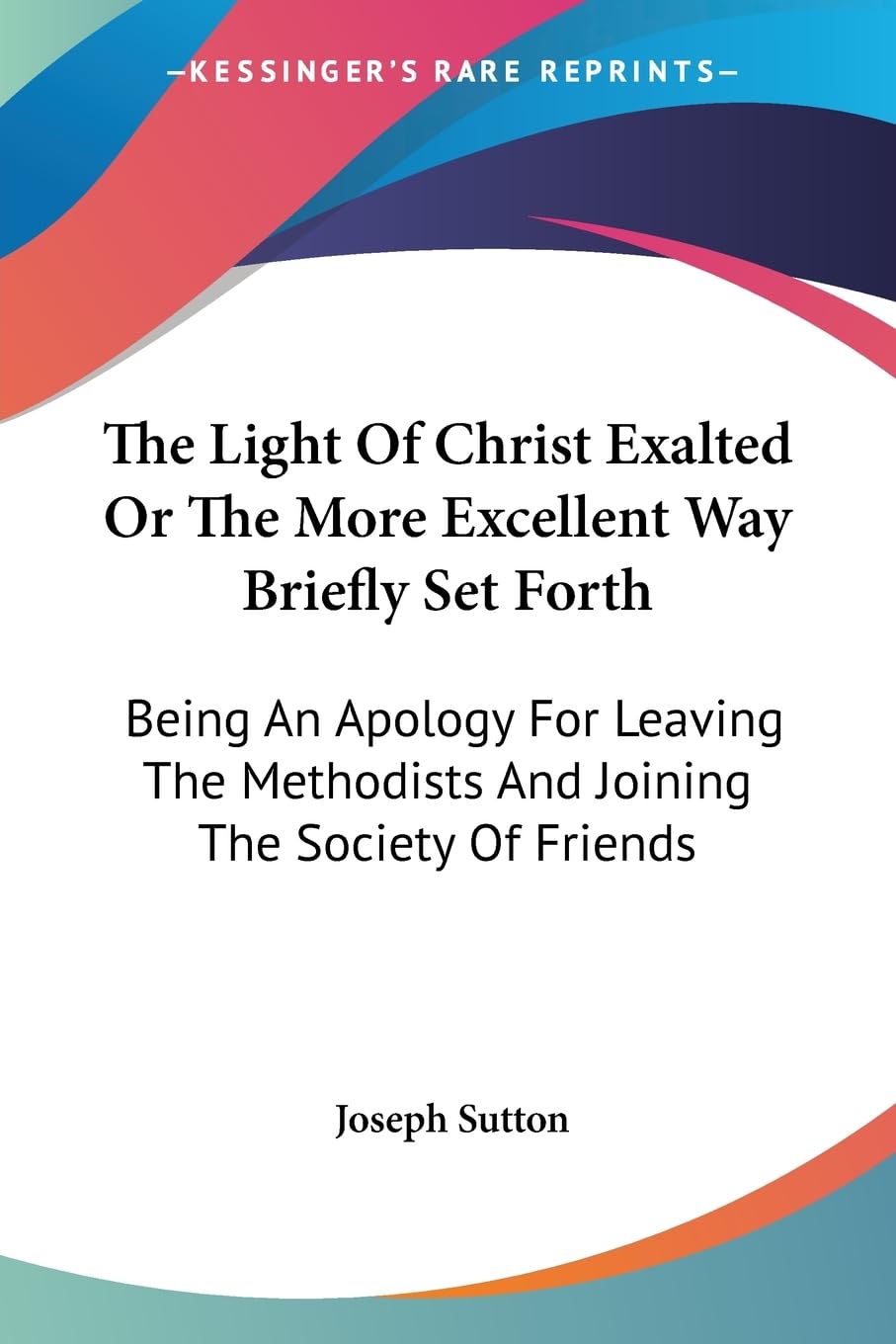 The Light Of Christ Exalted Or The More Excellent Way Briefly Set Forth: Being An Apology For Leaving The Methodists And Joining,Used