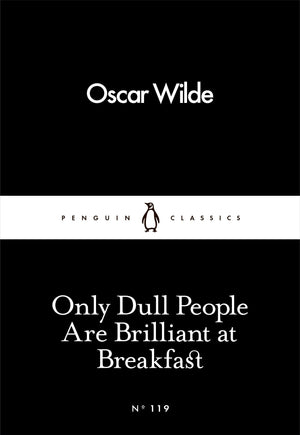 Only Dull People Are Brilliant At Breakfast (Penguin Little Black Classics),New