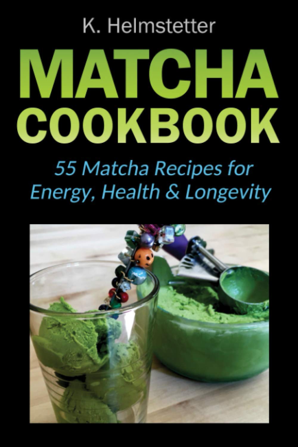 Matcha Cookbook: 55 Matcha Recipes for Energy, Health & Longevity,Used