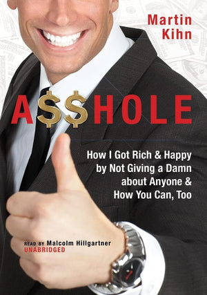 Asshole: How I Got Rich & Happy by Not Giving a Damn about Anyone & How You Can, Too,Used