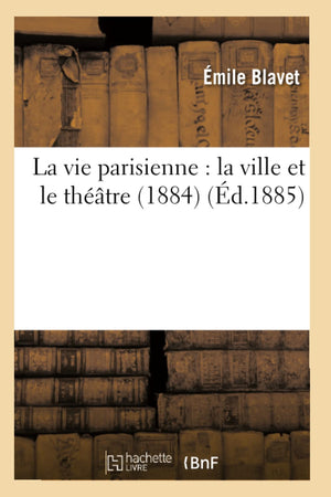 La Vie Parisienne: La Ville Et Le Thtre (1884) (D.1885) (Arts) (French Edition),New