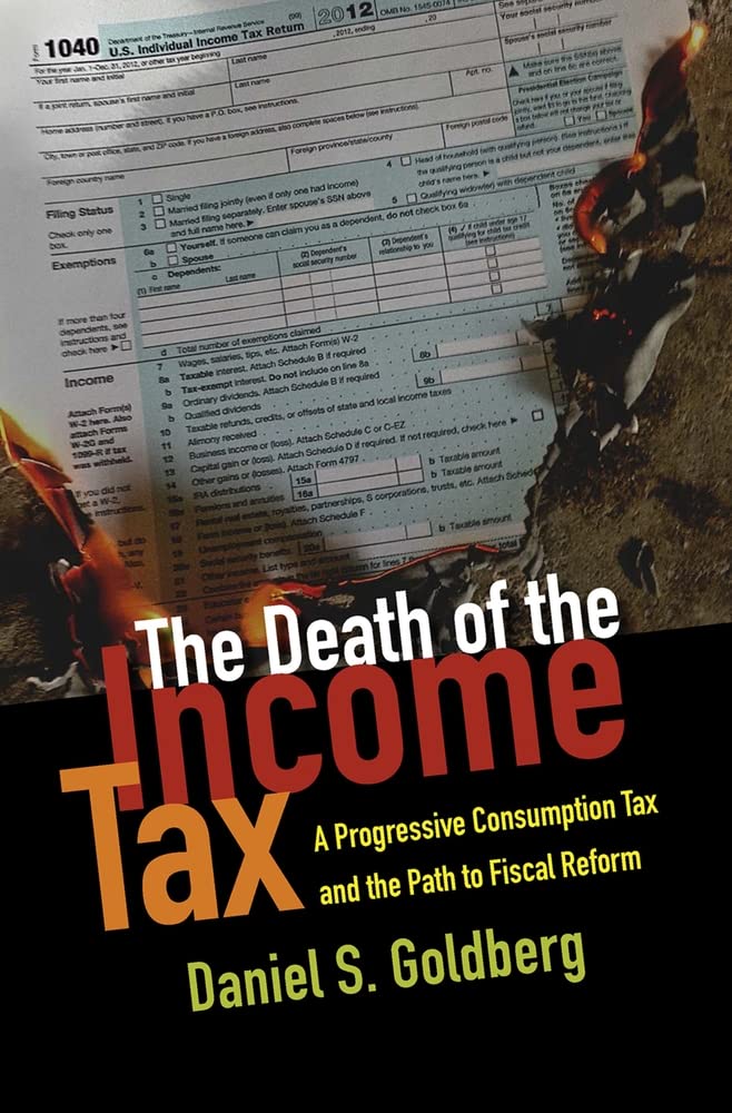 The Death of the Income Tax: A Progressive Consumption Tax and the Path to Fiscal Reform,Used