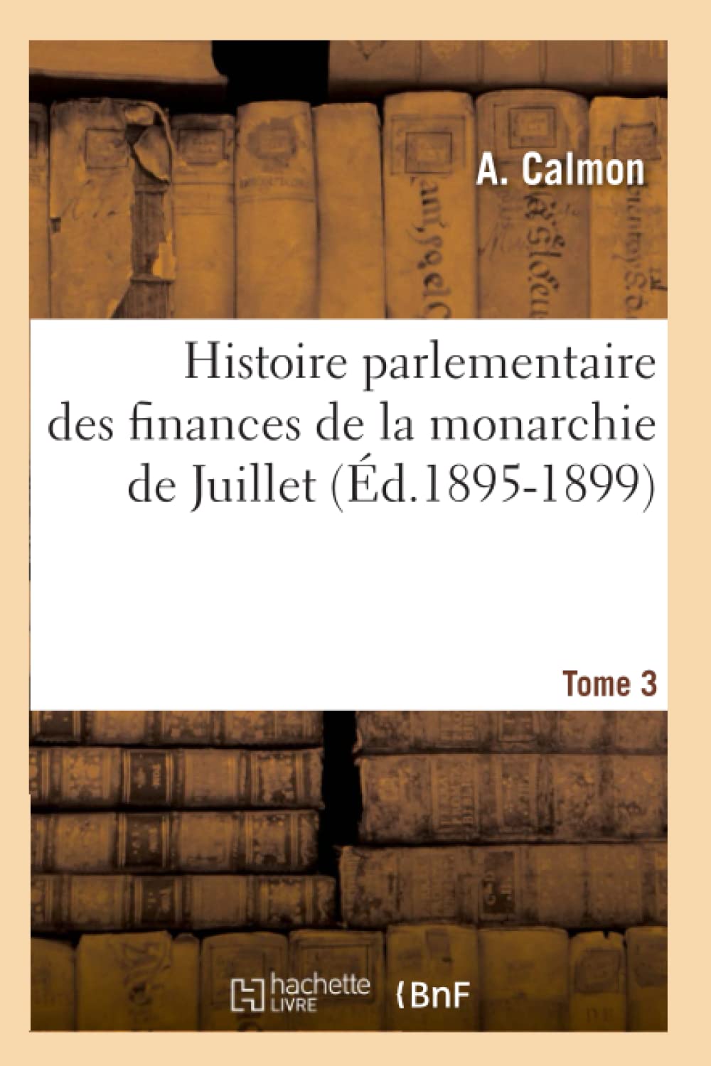 Histoire Parlementaire Des Finances De La Monarchie De Juillet. Tome 3 (D.18951899) (Sciences Sociales) (French Edition),New