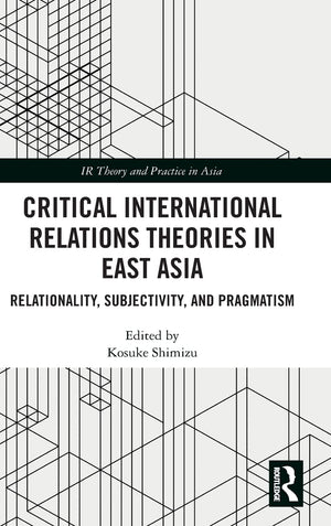 Critical International Relations Theories In East Asia: Relationality, Subjectivity, And Pragmatism (Ir Theory And Practice In A,Used