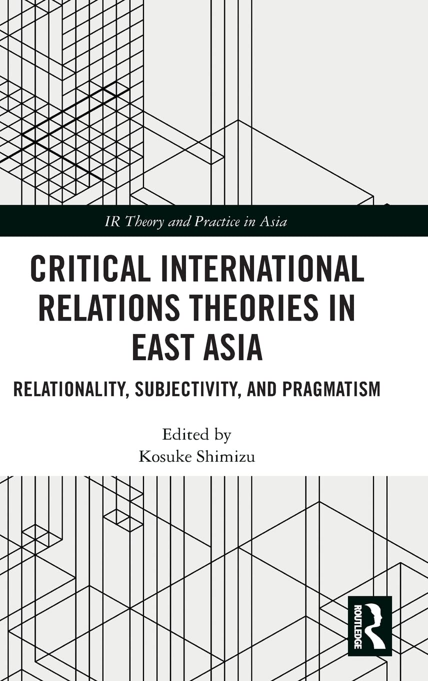 Critical International Relations Theories In East Asia: Relationality, Subjectivity, And Pragmatism (Ir Theory And Practice In A,Used